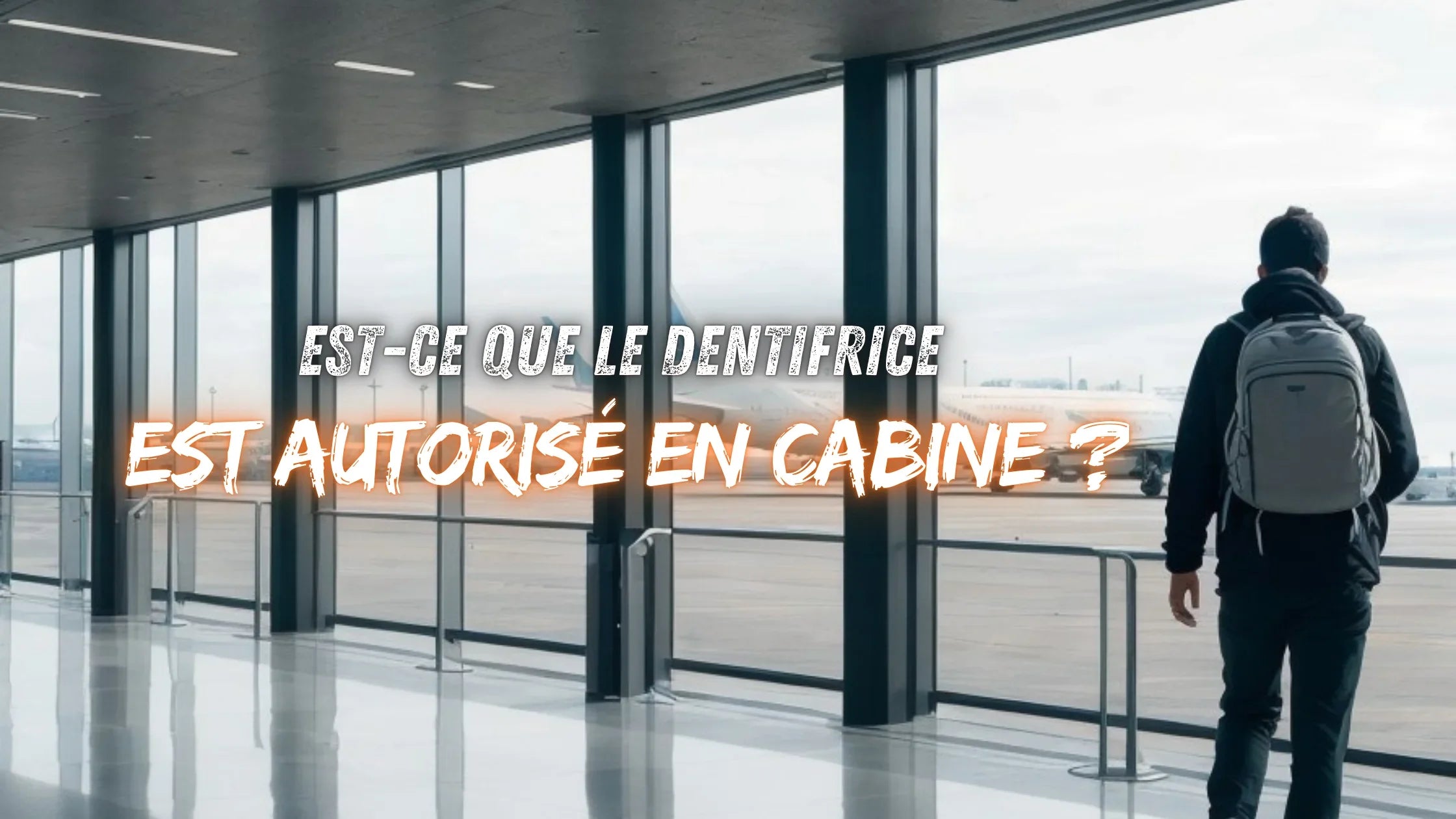Est-ce que le dentifrice est autorisé en cabine ?